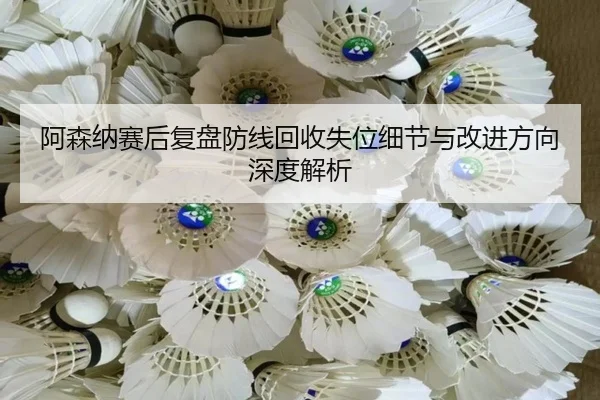 阿森纳赛后复盘防线回收失位细节与改进方向深度解析